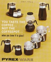 “Pyrex ware: you taste the coffee...not the coffeepot...when you brew it in glass”